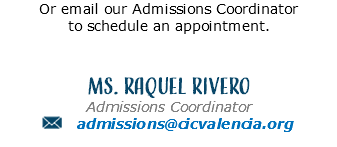 Or email our Admissions Coordinator to schedule an appointment. Ms. Raquel Rivero Admissions Coordinator ﷯ admissions@cicvalencia.org